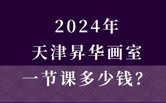 2024年天津昇华画室一节课多少钱？速看